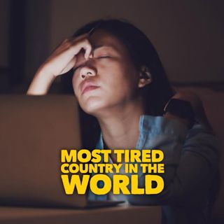 #244: Most Tired Country In The World