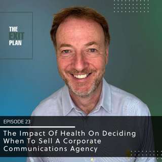 #23: The Impact Of Health On Deciding When To Sell A Corporate Communications Agency