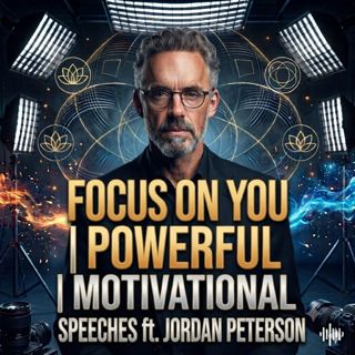 Focus on You | Powerful Motivational Speeches ft. Jordan Peterson