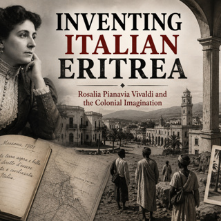 Inventing Italian Eritrea Rosalia Pianavia Vivaldi and the Colonial Imagination
