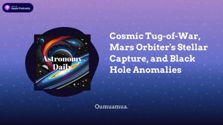 Cosmic Tug-of-War, Mars Orbiter’s Stellar Capture, and Black Hole Anomalies