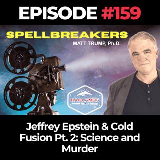 Spellbreakers Ep. 159: Jeffrey Epstein & Cold Fusion Pt. 2: Science and Murder