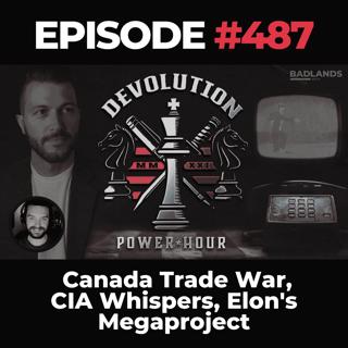 Devolution Power Hour Ep. 487: Canada Trade War, CIA Whispers, Elon's Megaproject