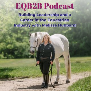 Episode 106: Building Leadership and a Career in the Equestrian Industry with Melissa Hubbard