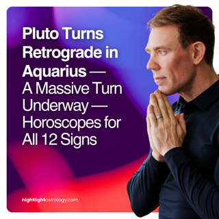 Pluto Turns Retrograde in Aquarius — A Massive Turn Underway — Horoscopes for All 12 Signs