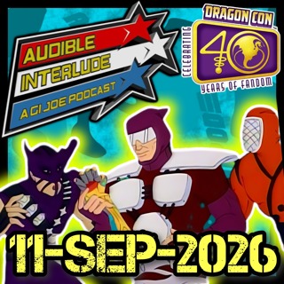 Audible Interlude: A GI Joe Podcast 11-SEP-2026 LIVE from Dragon Con!