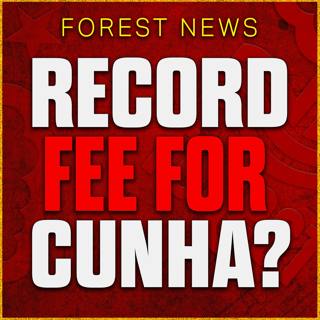 Forest Set To Break Transfer Record on Cuhna From Wolves? Wissa Cut Price! Nottingham Forest News