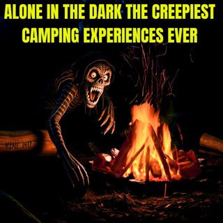 Alone in the Dark: The Creepiest Camping Experiences Ever