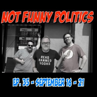 Not Funny Politics - Episode 35