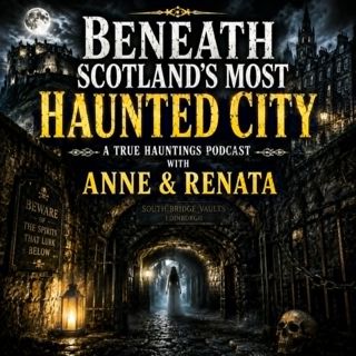 Beneath Scotland's Most Haunted City – A True Hauntings Podcast