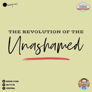 The Revolution of the Unashamed! | David Lyon | 25/11/18 | Central