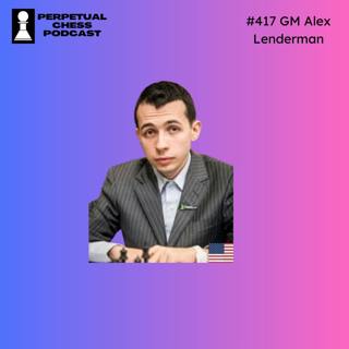 EP 417- GM Alex Lenderman: A Player’s Perspective on the Twists, Turns and Controversies of the FIDE World Rapid & Blitz.