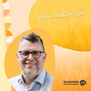 Terje Gustavsen - Frimodig tro - I nære relasjoner - Sommerkonferansen 2025
