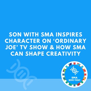 Son With SMA Inspires Character on ‘Ordinary Joe’ TV Show & How SMA Can Shape Creativity