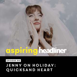 Aspiring Headliner E90: Jenny On Holiday: Quicksand Heart