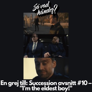 En grej till: Succession avsnitt #10 – ”I’m the eldest boy!”