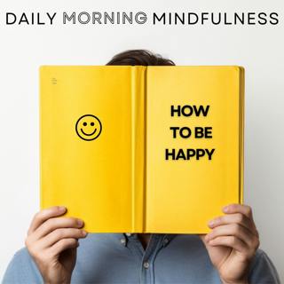 Morning Mindfulness - How to Be Happy