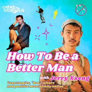 How To Be a Better Man w/ Jerry Xzeng - Vasectomies, "bro-culture' and positive masculinity online