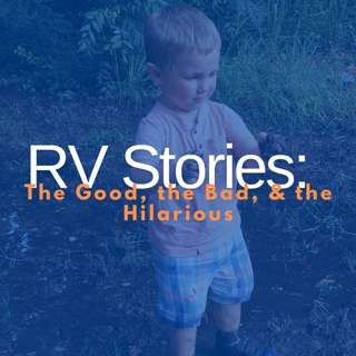 RV Stories: The Good, The Bad, & The Hilarious