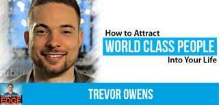 CE #30: How to Attract World Class People Into Your Life With Trevor Owens