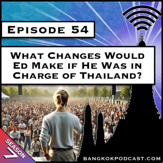 What Changes Would Ed Make if He Was in Charge of Thailand? [S7.E54]