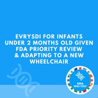 Evrysdi for Infants Under 2 Months Old Given FDA Priority Review & Adapting to a New Wheelchair