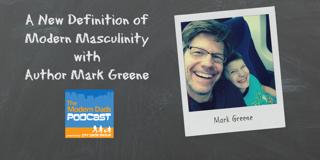 #29: A New Definition of Modern Masculinity with Author Mark Greene