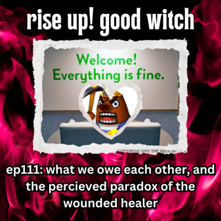 Ep111: what we owe each other, and the perceived paradox of the wounded healer