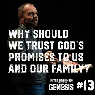 Genesis #13 - Why Should We Trust God's Promises to Us and Our Family?
