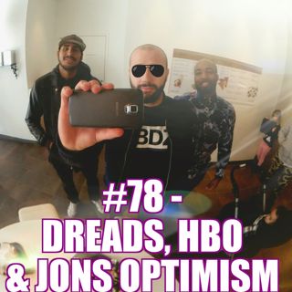 #78 – Dreads, HBO & Jons optimism
