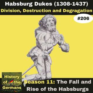 Ep. 206: Habsburg Dukes (1308-1437)– Division, Destruction and Degradation