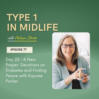 Ep 77 - Day 23 - A New Prayer: Devotions on Diabetes and Finding Peace with Kaycee Parker