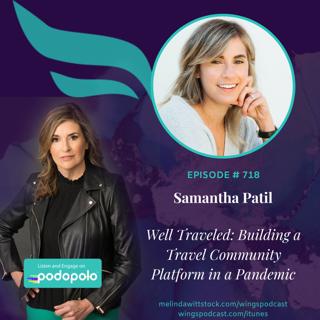 Well Traveled:  Entrepreneur Samantha Patil on Building a Community Travel Platform in the Pandemic