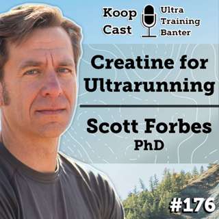 Creatine for Ultrarunning with Scott Forbes, PhD | KoopCast Episode 176