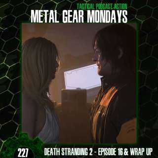 #227: Death Stranding 2 (2025) - Episode 16 & Wrap Up