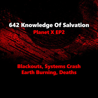642 Knowledge Of Salvation - Planet X EP2 - Blackouts, Systems Crash, Earth Burning, Deaths