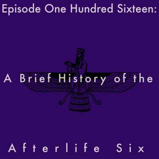 116: A Brief History of the Afterlife Six