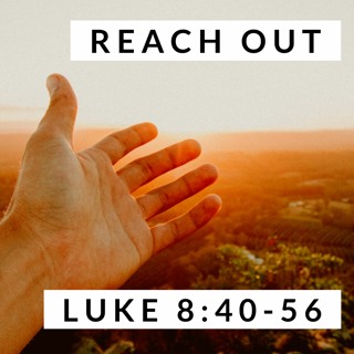 Reach Out; Luke 8:40-56