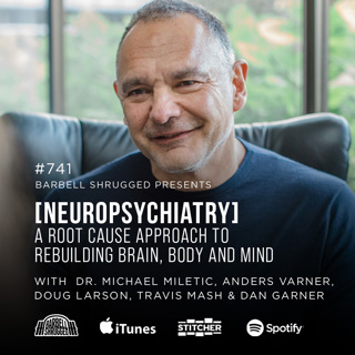 [Neuropsychiatry] A Root Cause Approach to Rebuilding Brain, Body and Mind w/ Dr. Michael Miletic, Anders Varner, Doug Larson, Travis Mash, and Dan Garner #741