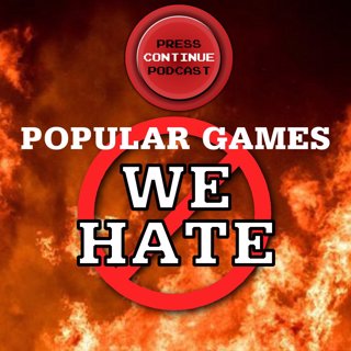 e88 – Popular Games We Hate - Press Continue Podcast EP88