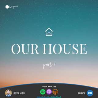 Our House (Part 1) | David Lyon | 06/01/2019 | Central