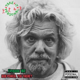 Take It Personal (Ep 182: Bob Power, You There?)