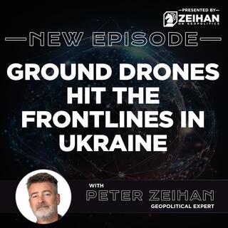 Ground Drones Hit the Frontlines in Ukraine || Peter Zeihan