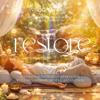 Restore ~ A Guided Restorative Meditation with Progressive Muscle Relaxation  |  'ask dorothy'  |  The WISDOM podcast  |  S5 E163