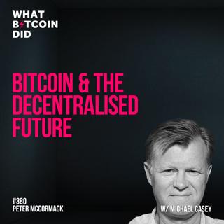 Bitcoin & The Decentralised Future with Michael Casey - WBD380