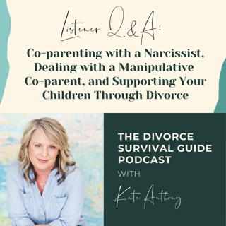 Episode 161: Listener Q&A: Co-parenting with a Narcissist, Dealing with a Manipulative Co-parent, and Supporting Your Children Through Divorce