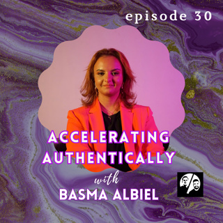 Episode 30 Accelerating Authentically with Basma Albiel