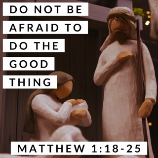 Do Not Be Afraid to Do the Good Thing; Matthew 1:18-25