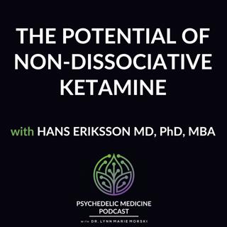 The Potential of Non-Dissociative Ketamine with Hans Eriksson MD, PhD, MBA