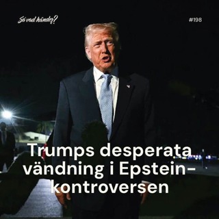 #198: Trumps desperata vändning i Epstein-kontroversen